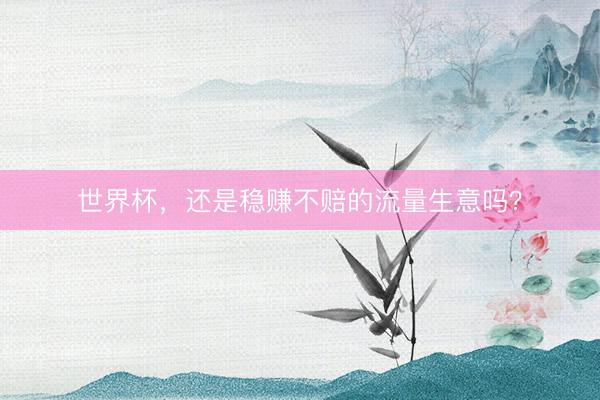 世界杯，还是稳赚不赔的流量生意吗？