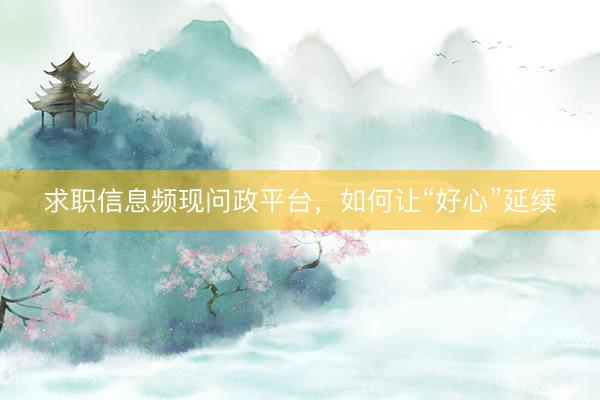 求职信息频现问政平台，如何让“好心”延续