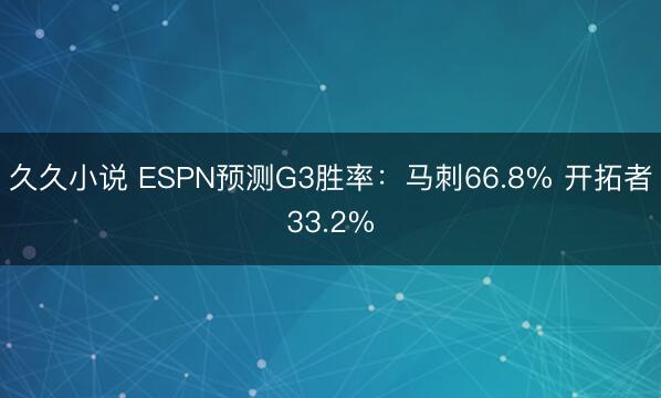 久久小说 ESPN预测G3胜率：马刺66.8% 开拓者33.2%