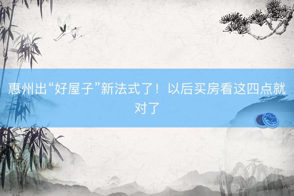 惠州出“好屋子”新法式了！以后买房看这四点就对了