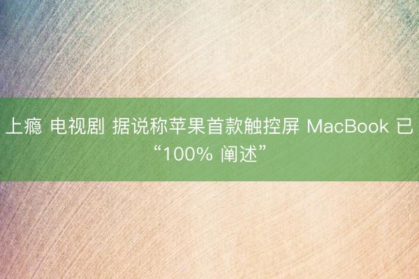 上瘾 电视剧 据说称苹果首款触控屏 MacBook 已“100% 阐述”