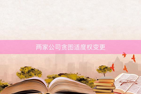 两家公司贪图适度权变更