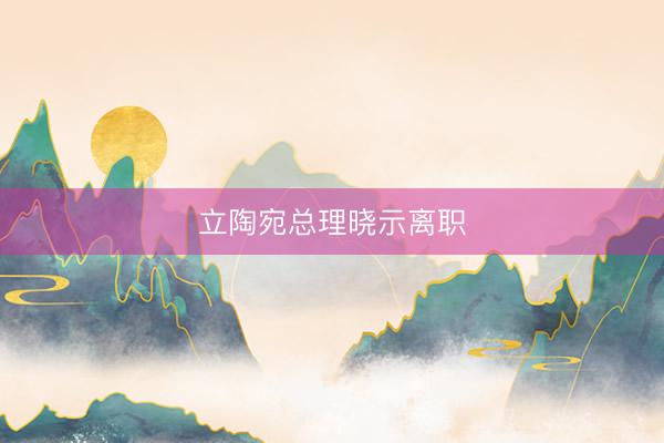 立陶宛总理晓示离职